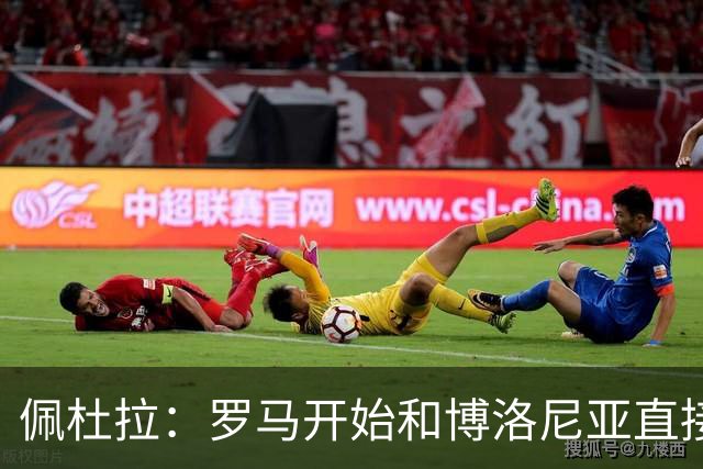 佩杜拉：罗马开始和博洛尼亚直接接触，商讨卡斯特罗转会