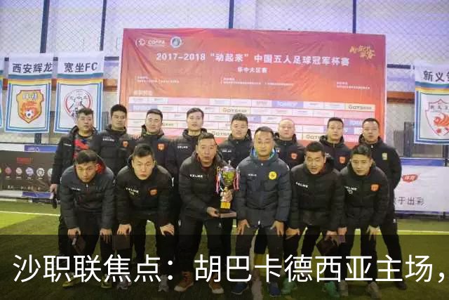 沙职联焦点：胡巴卡德西亚主场，迎战伊万・托尼领衔吉达国民